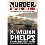 Murder, New England A Historical Collection Of Killer True-Crime Tales