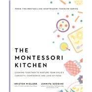 The Montessori Kitchen A Parents Guide to Nurturing Your Childs Curiosity, Confidence, and Connectio