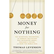 Money for Nothing The Scientists, Fraudsters, and Corrupt Politicians Who Reinvented Money, Panicked