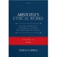 Aristotle's Ethical Works: Magna Moralia, Eudemian Ethics, Nicomachean Ethics Volume III Essays