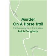 Murder on a Horse Trail : The Disappearance of Chandra Levy