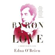 Byron in Love: A Short Daring Life