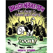 The Case of the Toxic Mutants (Dragonbreath, Bk. 9)