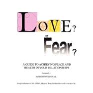 Love? or Fear? : A Guide to Achieving Peace and Health in Your Relationships