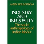 Industry and Inequality: The Social Anthropology of Indian Labour