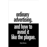 Ordinary Advertising : And How to Avoid It Like the Plague