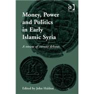 Money, Power and Politics in Early Islamic Syria: A Review of Current Debates