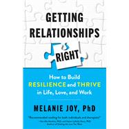 Getting Relationships Right How to Build Resilience and Thrive in Life, Love, and Work