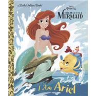 I Am Ariel (Disney Princess: The Little Mermaid, A Little Golden Book)