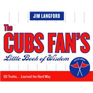 The Cubs Fan's Little Book of Wisdom, Second Edition: 101 Truths...Learned the Hard Way