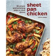 Sheet Pan Chicken 50 Simple and Satisfying Ways to Cook Dinner [A Cookbook]