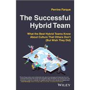 The Successful Hybrid Team What the Best Hybrid Teams Know About Culture that Others Don't (But Wish