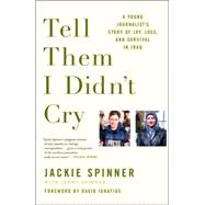 Tell Them I Didn't Cry A Young Journalist's Story of Joy, Loss, and Survival in Iraq