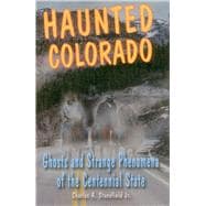 Haunted Colorado Ghosts & Strange Phenomena of the Centennial State