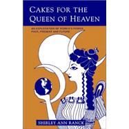 Cakes for the Queen of Heaven : An Exploration of Women's Power Past, Present and Future