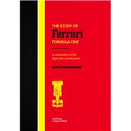 The Story of Ferrari: Formula One A Celebration of the Legendary Racing Team