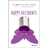 Happy Accidents The Transformative Power of Yes, and at Work and in Life