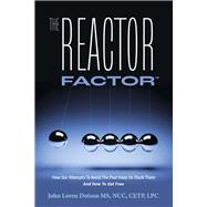 The Reactor Factor How Our Attempts to Avoid the Past Keep Us Stuck There and How to Get Free