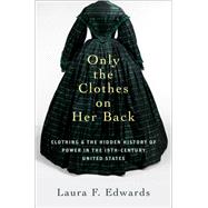 Only the Clothes on Her Back Clothing and the Hidden History of Power in the Nineteenth-Century Unit