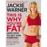 This Is Why You're Fat (And How to Get Thin Forever) Eat More, Cheat More, Lose More--and Keep the W