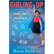 Girling Up How to Be Strong, Smart and Spectacular