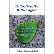 Do You Want to Be Well Again? : Thoughts and Prayers at Times of Sickness