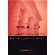 Supreme Court and the Intimate Lives of Americans : Birth, Sex, Marriage, Childrearing, and Death