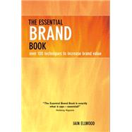 The Essential Brand Book Over 100 Techniques to Increase Brand Value The Essential Brand Book Over 100 Techniques to Increase Brand Value