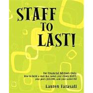 Staff to Last!: For Financial Advisors Only: How to Build a Staff That Makes Your Clients Happy, You