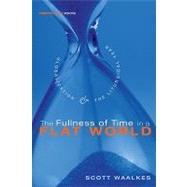 The Fullness of Time in a Flat World