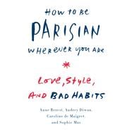 How to Be Parisian Wherever You Are Love, Style, and Bad Habits