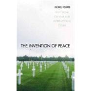 The Invention of Peace; Reflections on War and International Order
