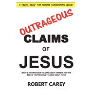 Outrageous Claims of Jesus Jesuss Outrageous Claims and the Bibles Outrageous Claims About Jesus Outrageous Claims of Jesus Jesuss Outrageous Claims and the Bibles Outrageous Claims About Jesus