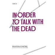 In Order to Talk with the Dead : Selected Poems of Jorge Teillier