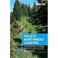 Moon Pacific Northwest Camping The Complete Guide to Tent and RV Camping in Washington and Oregon
