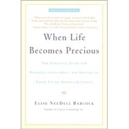 When Life Becomes Precious The Essential Guide for Patients, Loved Ones, and Friends of Those Facing
