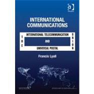 International Communications The International Telecommunication Union and the Universal Postal Uni International Communications The International Telecommunication Union and the Universal Postal Uni