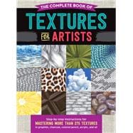The Complete Book of Textures for Artists Step-by-step instructions for mastering more than 275 text