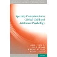 Specialty Competencies in Clinical Child and Adolescent Psychology