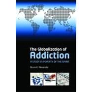 The Globalization of Addiction A Study in Poverty of the Spirit