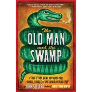The Old Man and the Swamp A True Story About My Weird Dad, a Bunch of Snakes, and One Ridiculous Roa