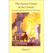 The Factory Owner & the Convict: Lives And Teachings of the A.a. Old Timers