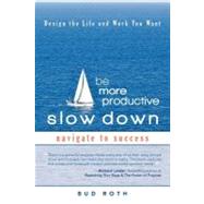 Be More Productive - Slow Down: Design the Life and Work You Want