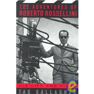 The Adventures Of Roberto Rossellini His Life And Films
