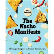 The Nacho Manifesto 40+ recipes that prove nachos rule the snack world