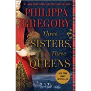 Three Sisters, Three Queens (The Plantagenet and Tudor Novels)