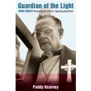 Guardian of the Light Denis Hurley: Renewing the Church, Opposing Apartheid