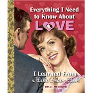 Everything I Need to Know About Love I Learned from a Little Golden Book
