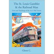 The St. Louis Gambler & the Railroad Man: Lives And Teachings of the A.a. Old Timers