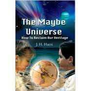 The Maybe Universe: How to Reclaim Our Heritage
